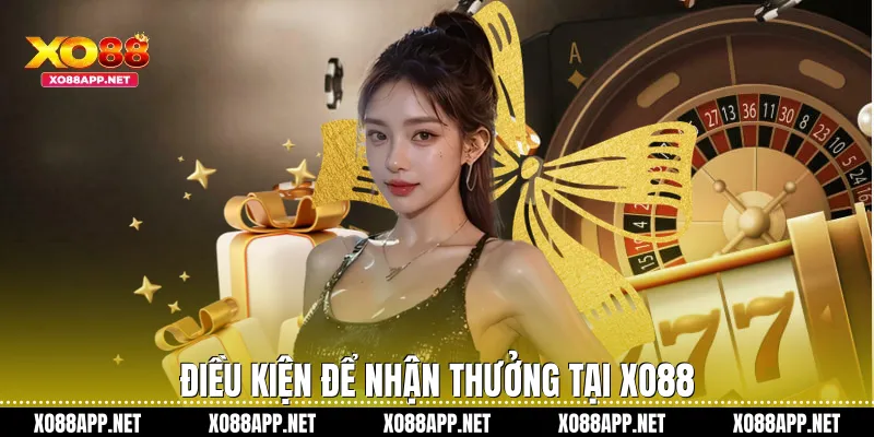 Điều kiện để nhận thưởng tại Xo88