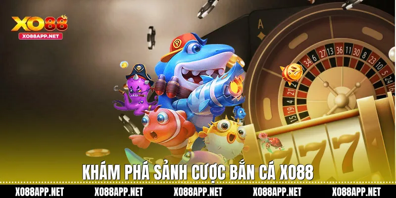 Khám phá sảnh cược bắn cá Xo88