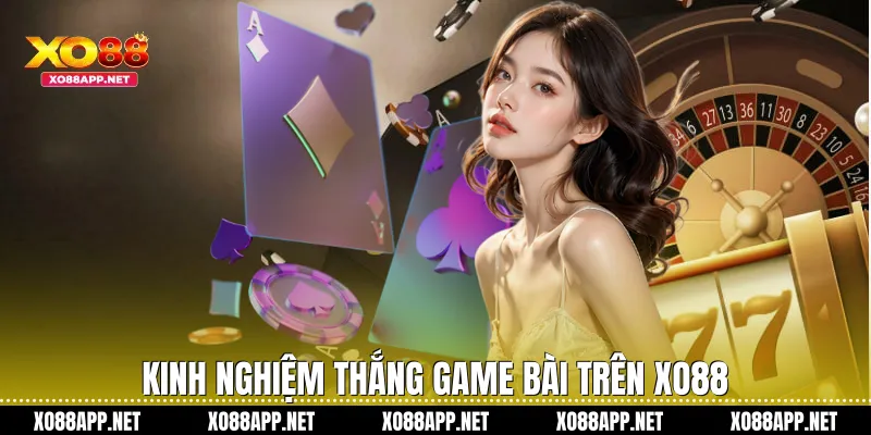 Kinh nghiệm thắng game bài trên Xo88