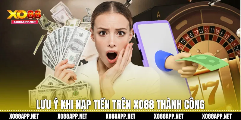 Lưu ý khi nạp tiền trên Xo88 thành công