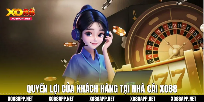 Quyền lợi của khách hàng tại nhà cái Xo88
