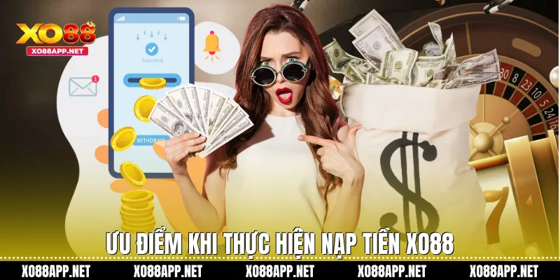 Ưu điểm khi thực hiện nạp tiền Xo88